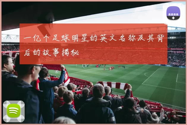 一亿个足球明星的英文名称及其背后的故事揭秘