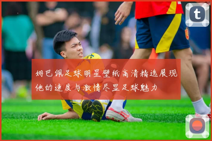 姆巴佩足球明星壁纸高清精选展现他的速度与激情尽显足球魅力
