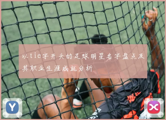 以tie字开头的足球明星名字盘点及其职业生涯成就分析