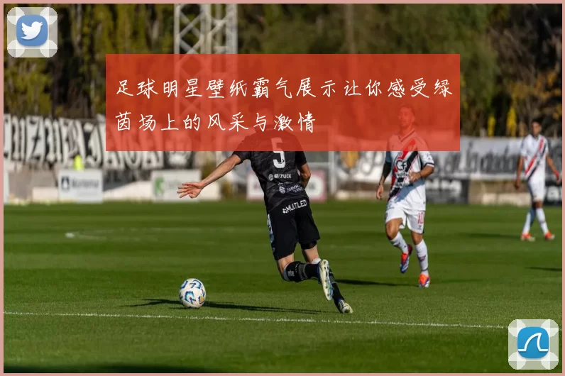足球明星壁纸霸气展示让你感受绿茵场上的风采与激情