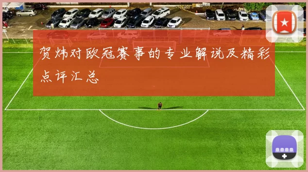 贺炜对欧冠赛事的专业解说及精彩点评汇总